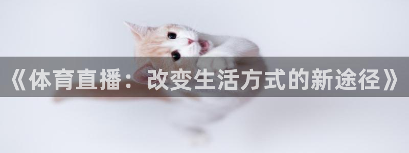 说球帝app手机版免费下载：《体育直播：改变生活方式的新途径》
